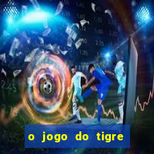 o jogo do tigre da dinheiro